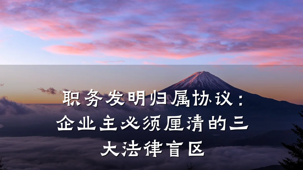 职务发明归属协议：企业主必须厘清的三大法律盲区
