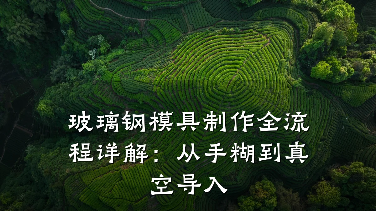 玻璃钢模具制作全流程详解:从手糊到真空导入