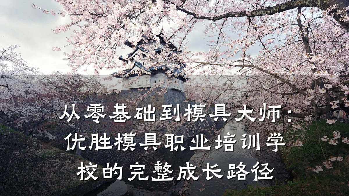 从零基础到模具大师:优胜模具职业培训学校的完整成长路径