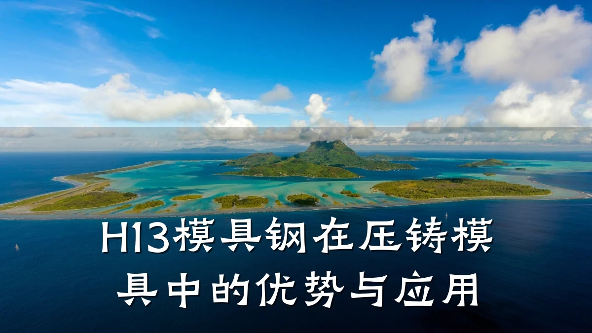H13模具钢在压铸模具中的优势与应用