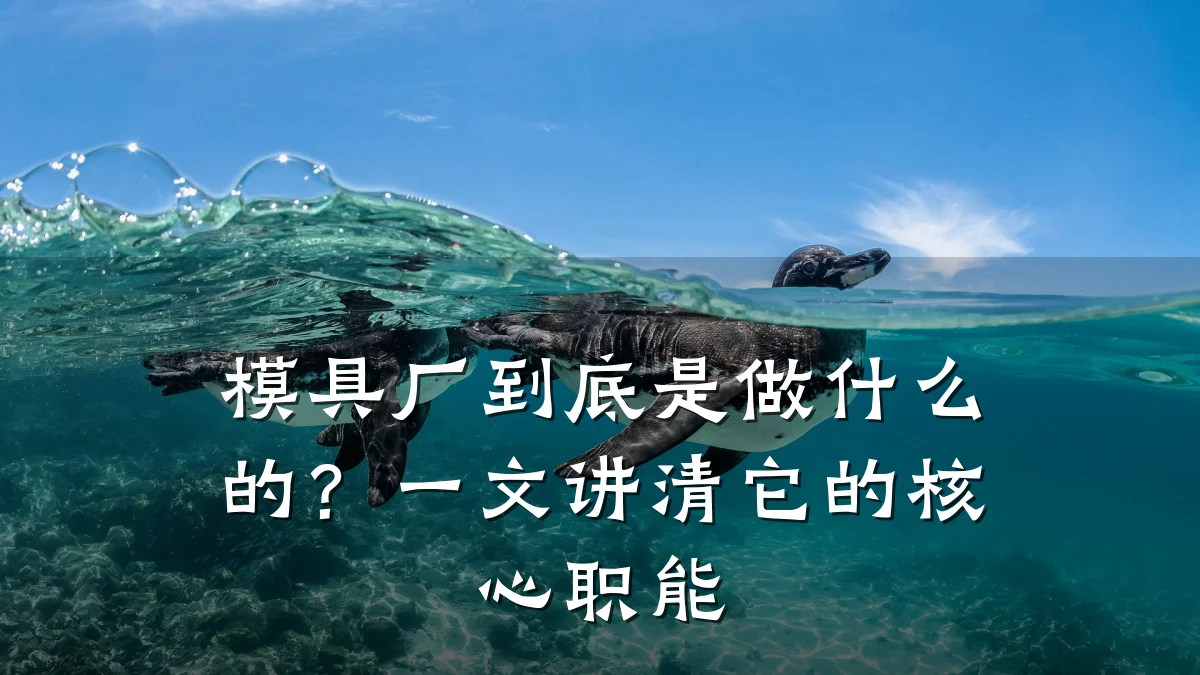 模具厂到底是做什么的?一文讲清它的核心职能