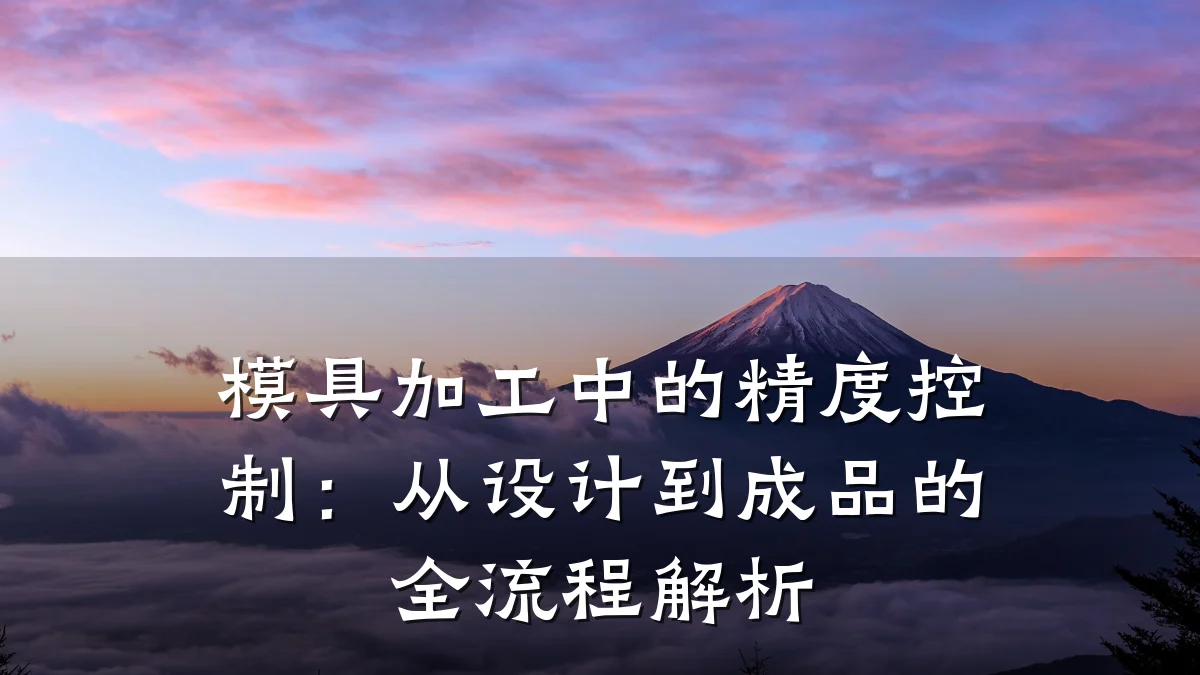 模具加工中的精度控制:从设计到成品的全流程解析