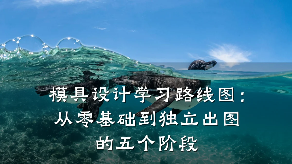 模具设计学习路线图:从零基础到独立出图的五个阶段