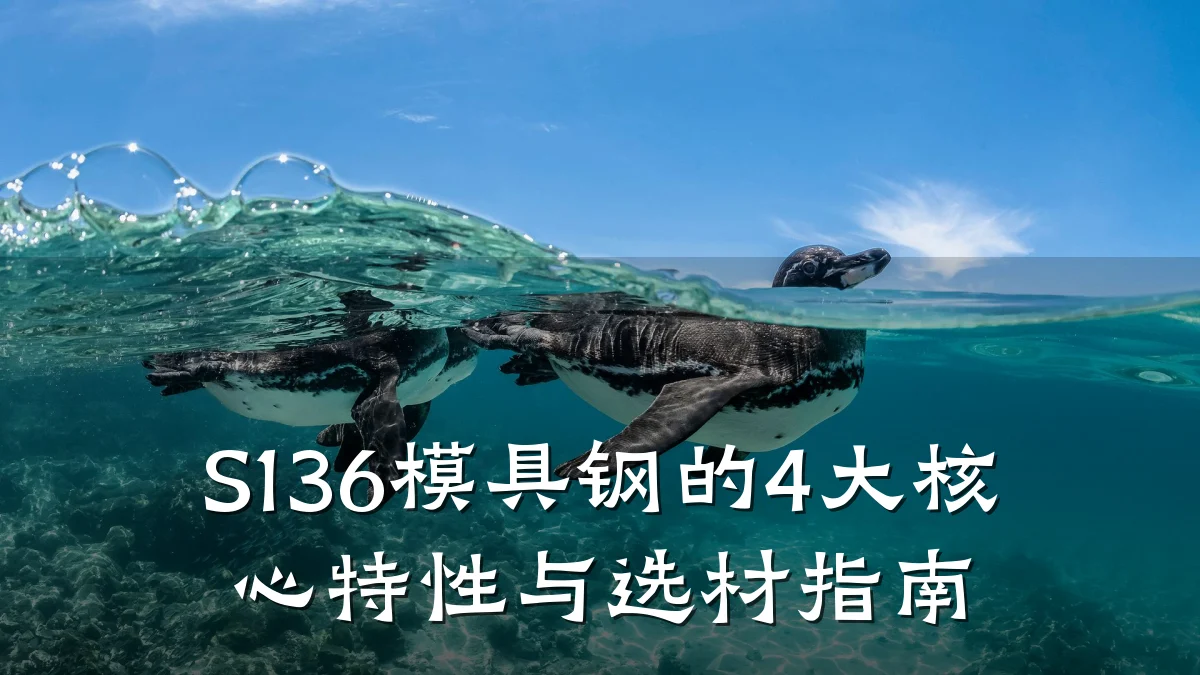 S136模具钢的4大核心特性与选材指南