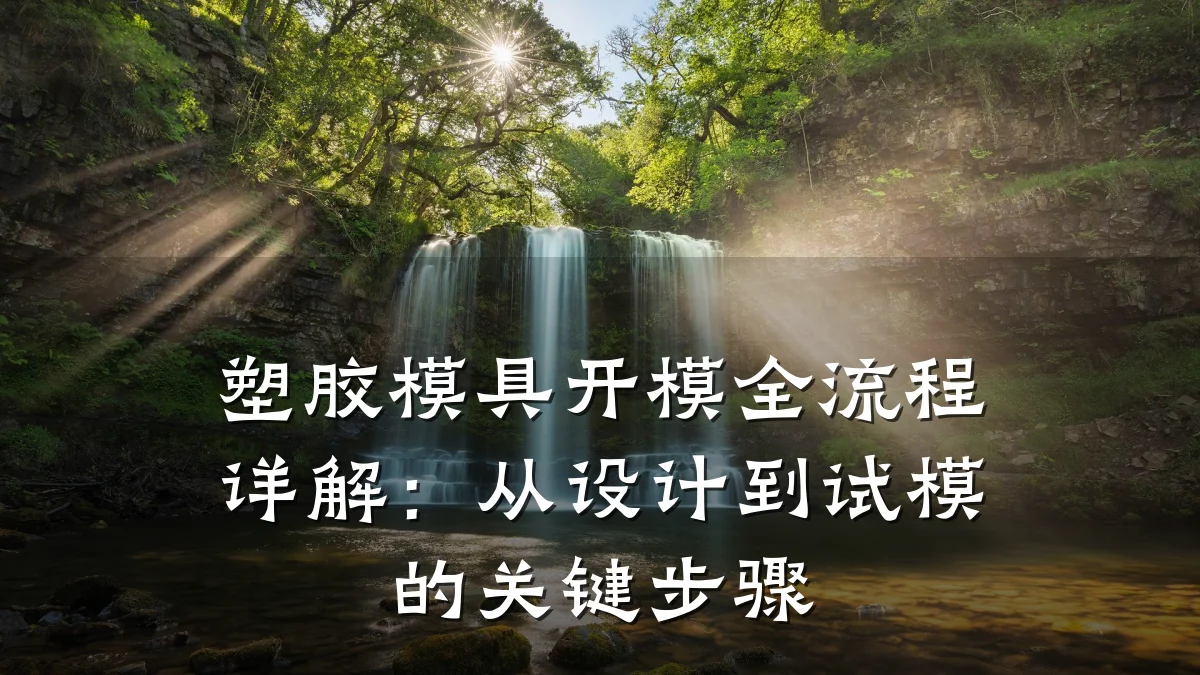 塑胶模具开模全流程详解:从设计到试模的关键步骤