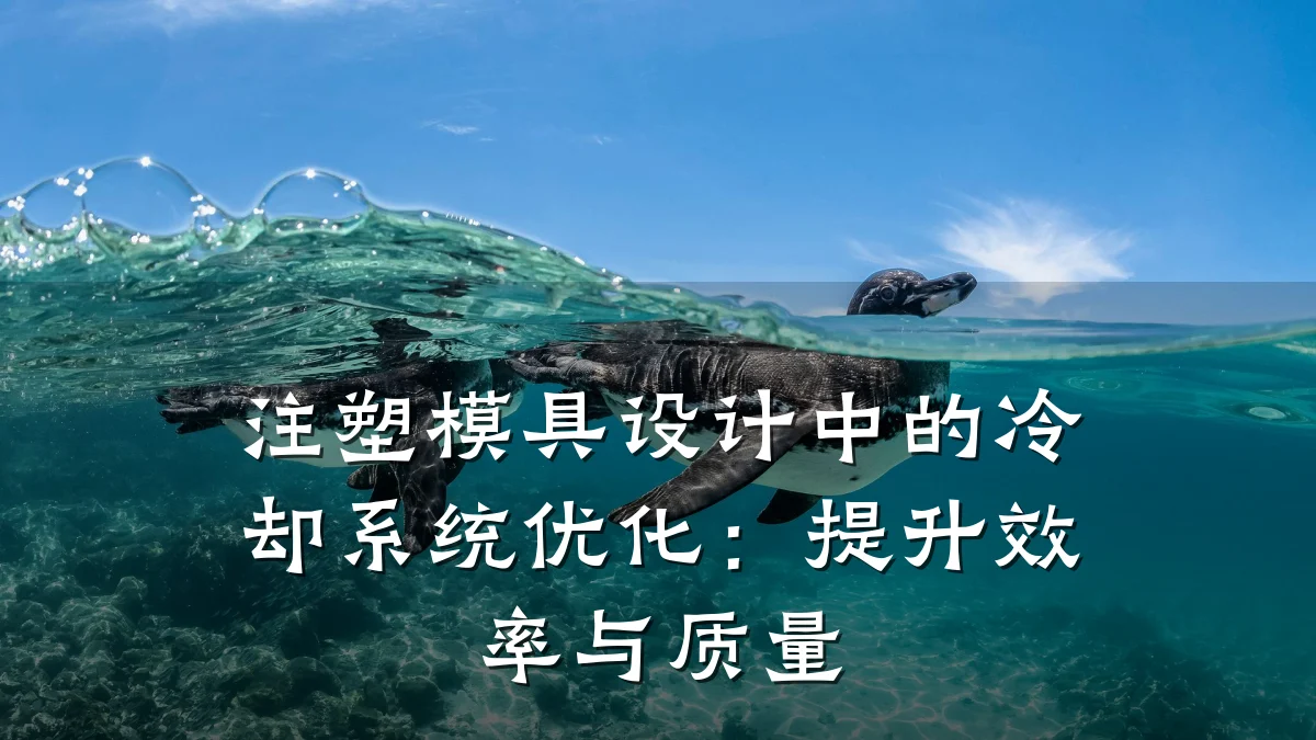 注塑模具设计中的冷却系统优化：提升效率与质量