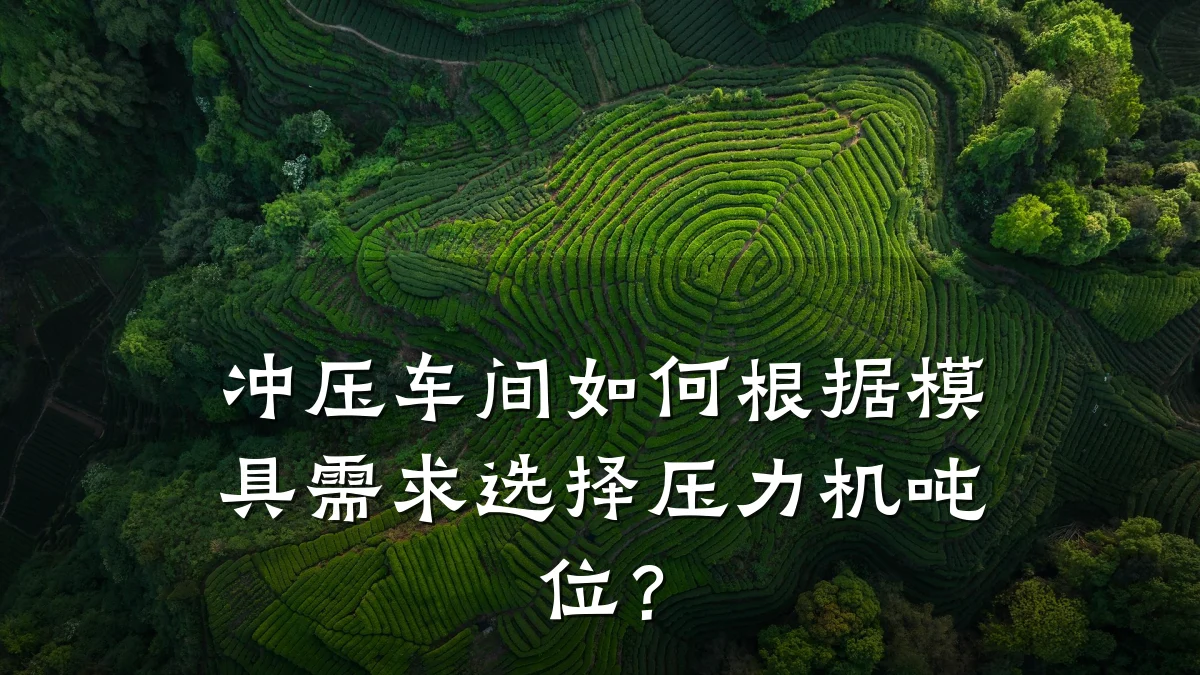 冲压车间如何根据模具需求选择压力机吨位?