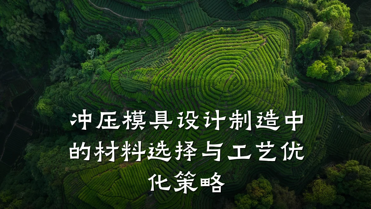 冲压模具设计制造中的材料选择与工艺优化策略
