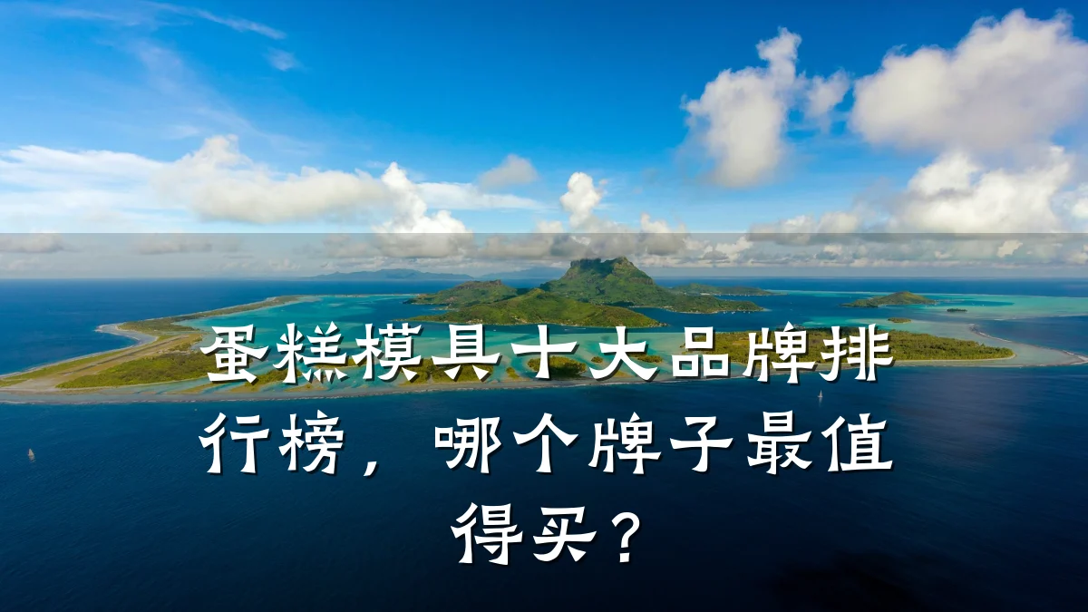 蛋糕模具十大品牌排行榜，哪个牌子最值得买？