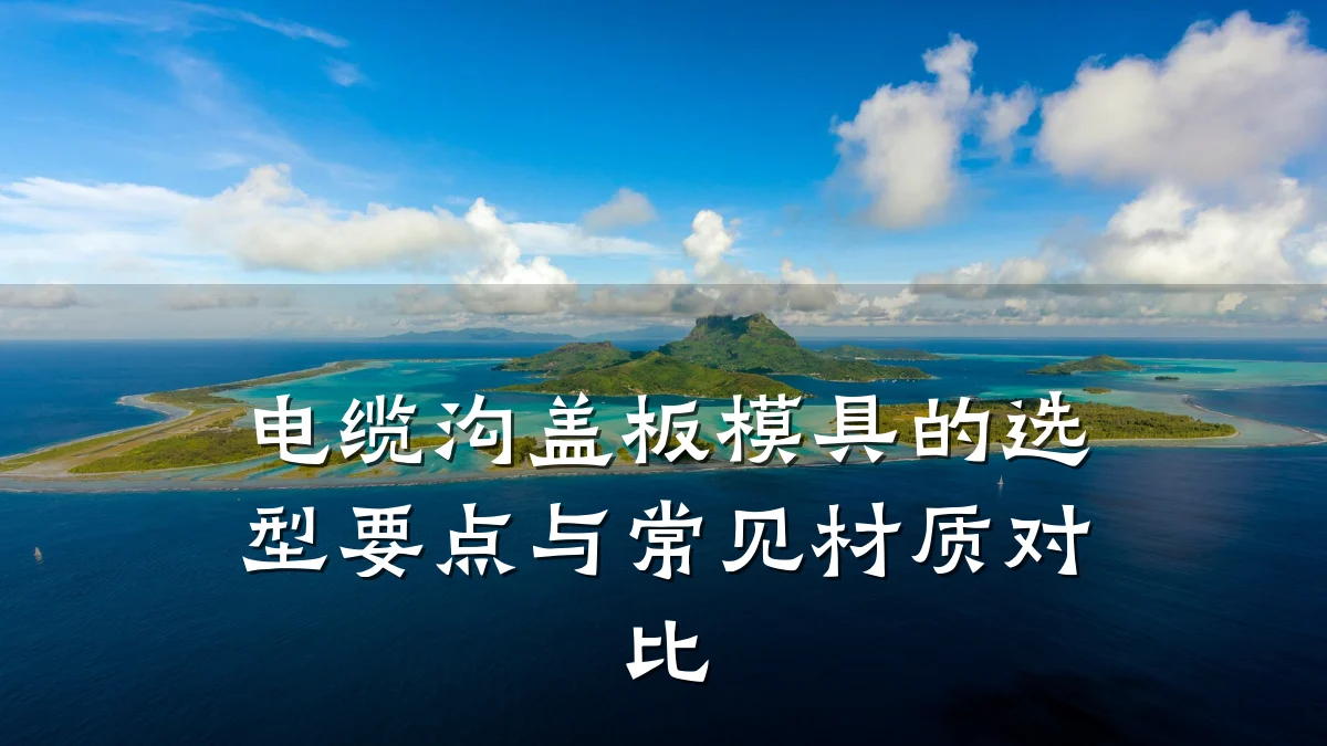 电缆沟盖板模具的选型要点与常见材质对比