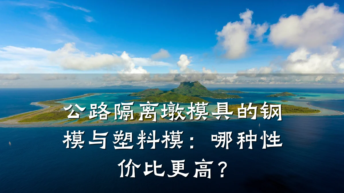 公路隔离墩模具的钢模与塑料模:哪种性价比更高?