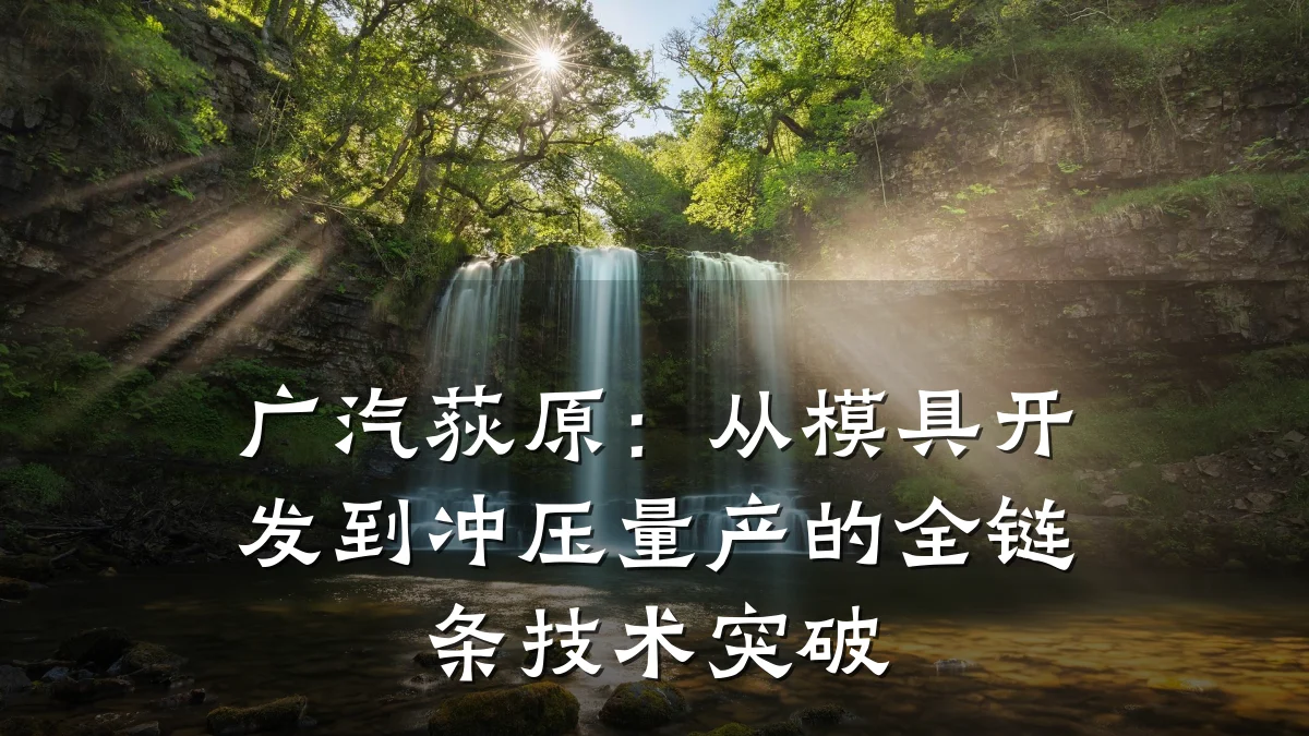广汽荻原:从模具开发到冲压量产的全链条技术突破