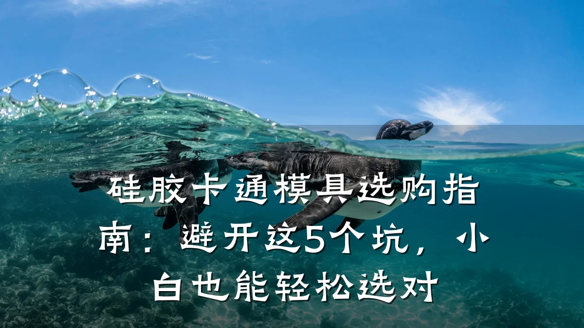 硅胶卡通模具选购指南:避开这5个坑,小白也能轻松选对