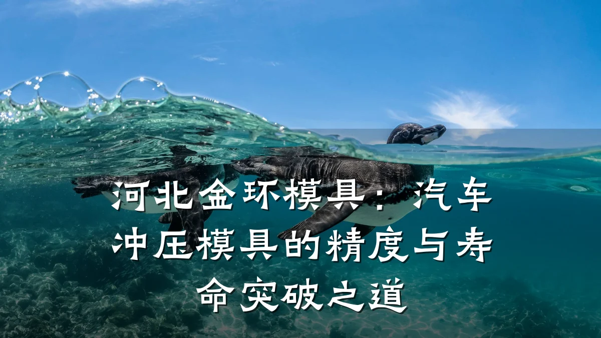 河北金环模具：汽车冲压模具的精度与寿命突破之道