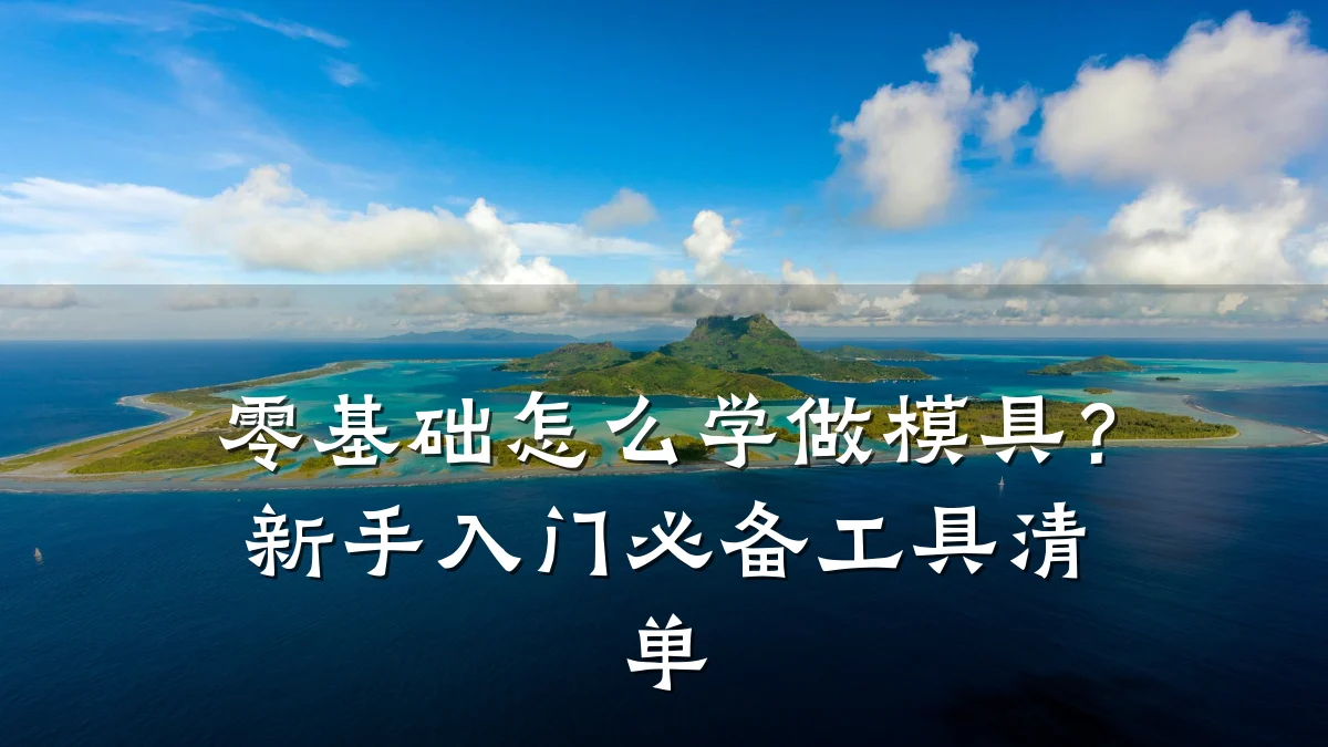 零基础怎么学做模具?新手入门必备工具清单