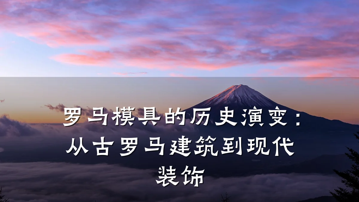 罗马模具的历史演变:从古罗马建筑到现代装饰