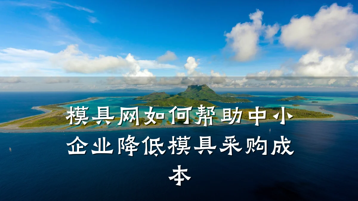 模具网如何帮助中小企业降低模具采购成本