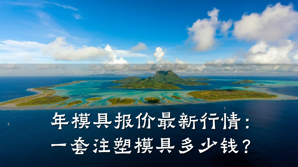 年模具报价最新行情:一套注塑模具多少钱?
