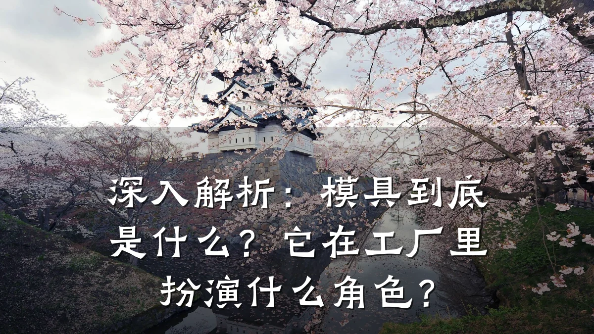 深入解析:模具到底是什么?它在工厂里扮演什么角色?
