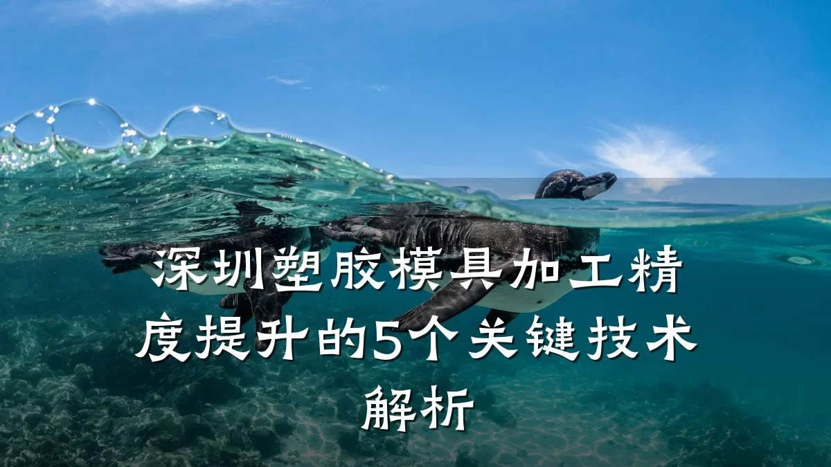 深圳塑胶模具加工精度提升的5个关键技术解析