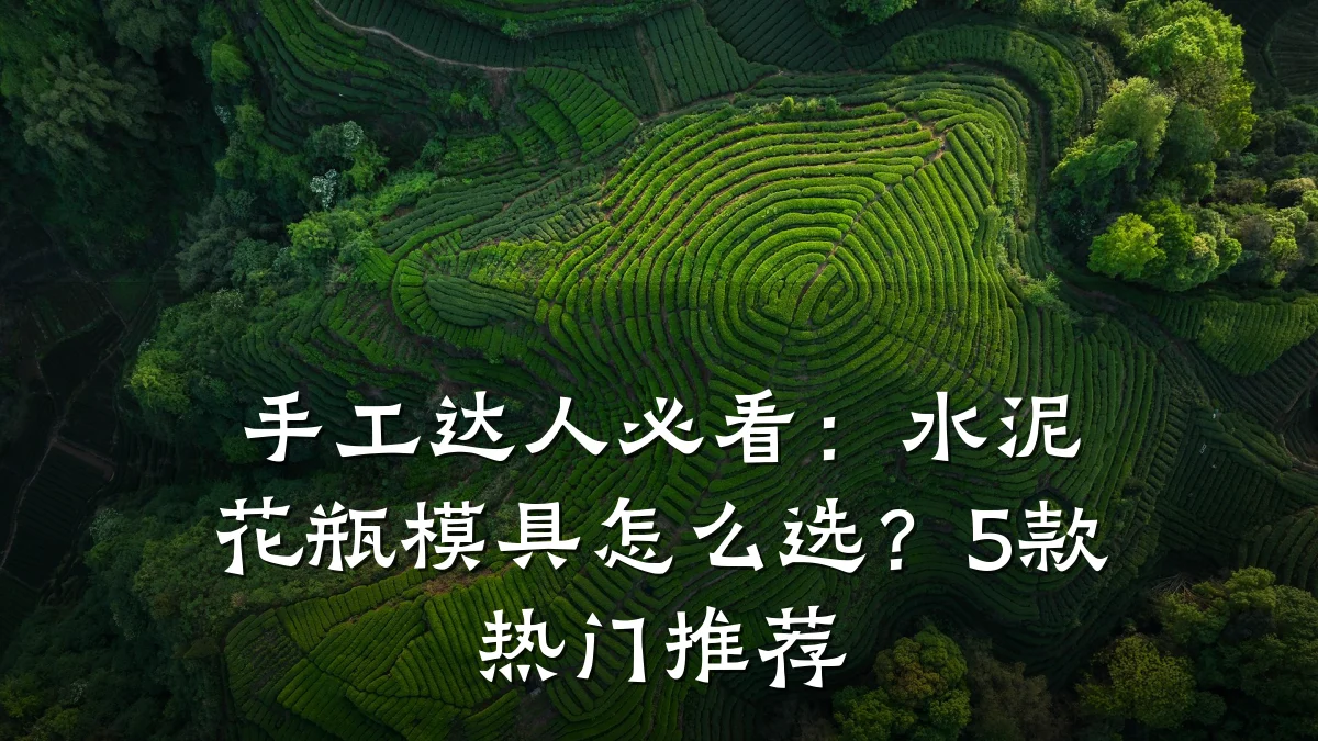 手工达人必看:水泥花瓶模具怎么选?5款热门推荐