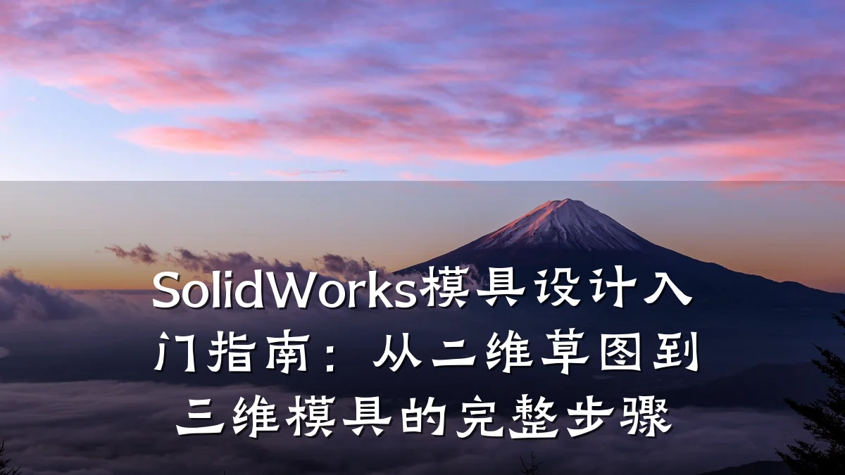 SolidWorks模具设计入门指南:从二维草图到三维模具的完整步骤