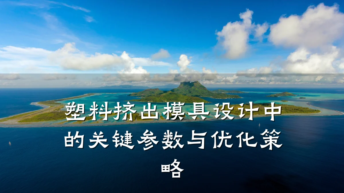 塑料挤出模具设计中的关键参数与优化策略
