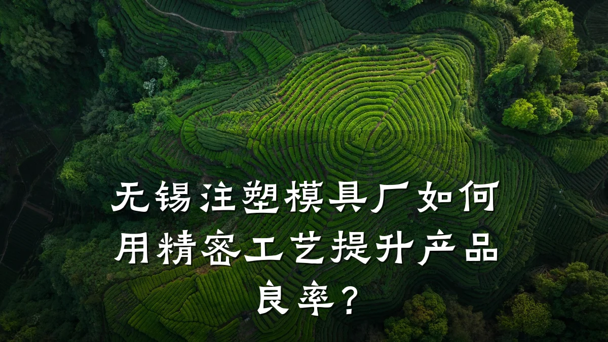 无锡注塑模具厂如何用精密工艺提升产品良率?