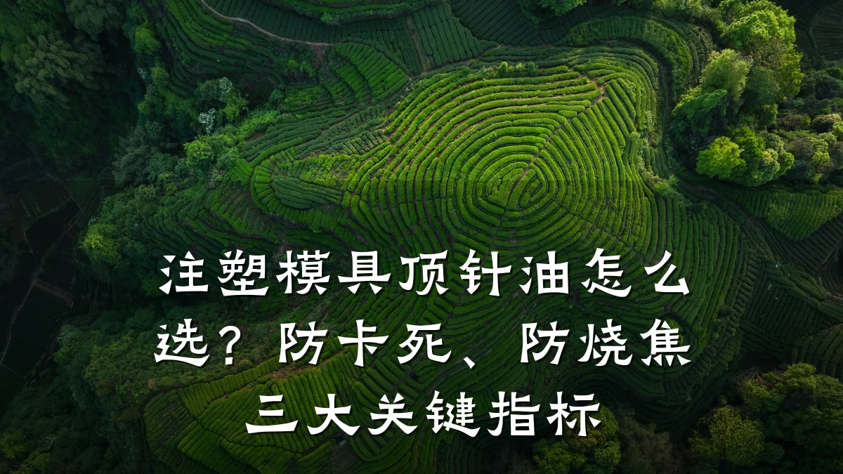 注塑模具顶针油怎么选?防卡死、防烧焦三大关键指标