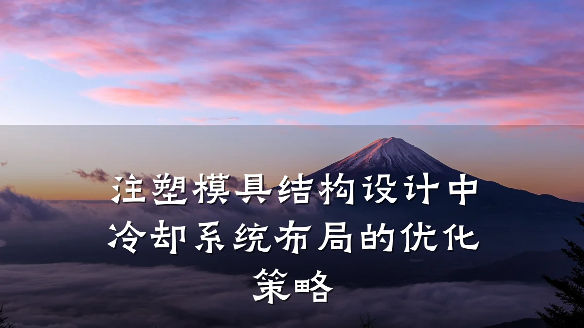 注塑模具结构设计中冷却系统布局的优化策略