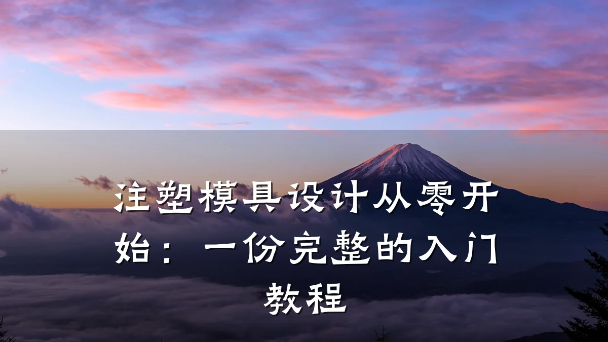 注塑模具设计从零开始:一份完整的入门教程