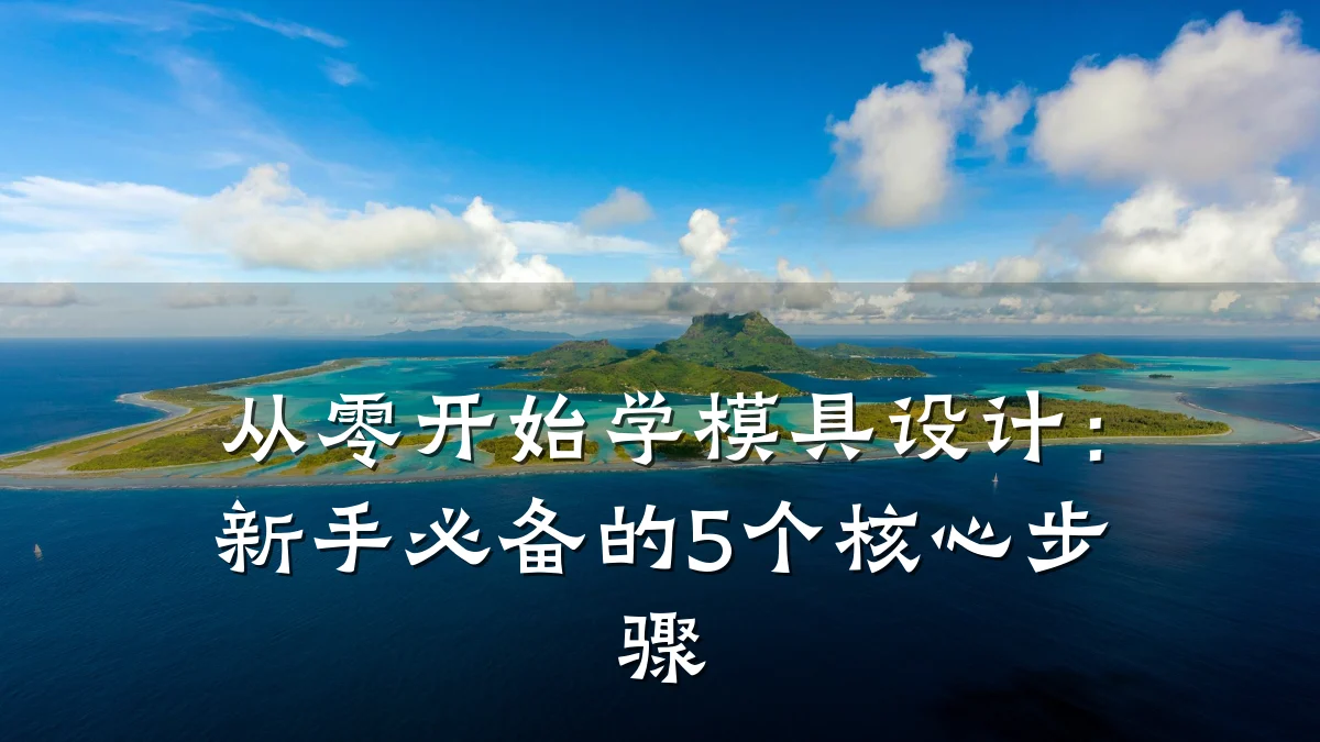 从零开始学模具设计:新手必备的5个核心步骤