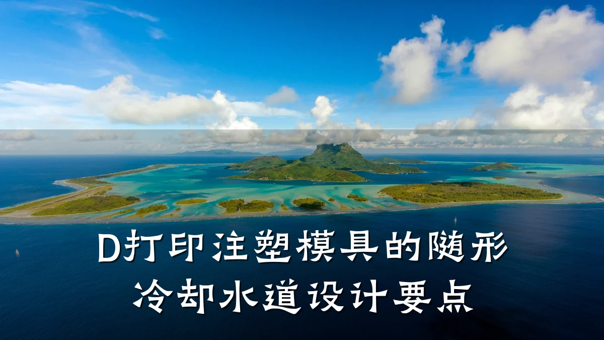 D打印注塑模具的随形冷却水道设计要点