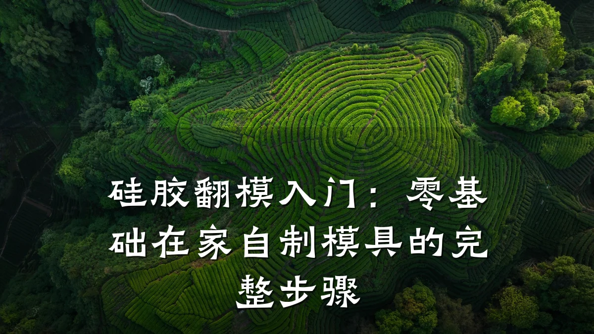 硅胶翻模入门:零基础在家自制模具的完整步骤
