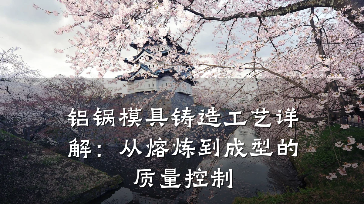 铝锅模具铸造工艺详解:从熔炼到成型的质量控制