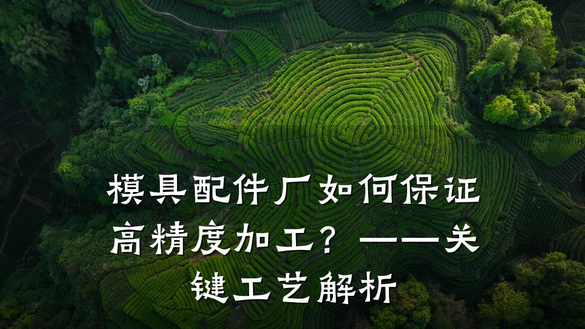 模具配件厂如何保证高精度加工?——关键工艺解析
