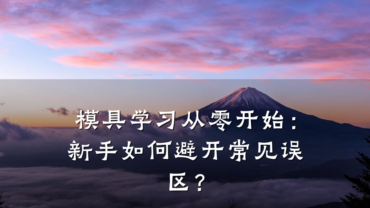 模具学习从零开始:新手如何避开常见误区?