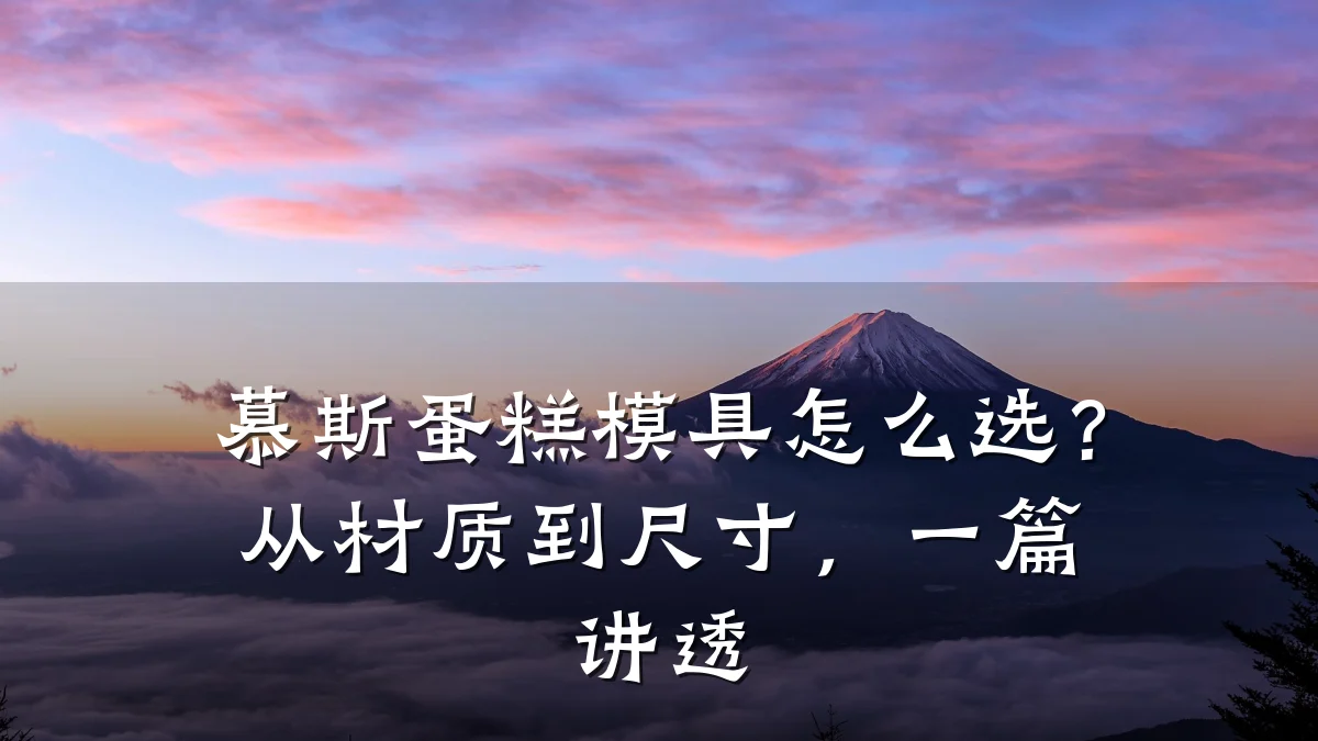 慕斯蛋糕模具怎么选?从材质到尺寸,一篇讲透