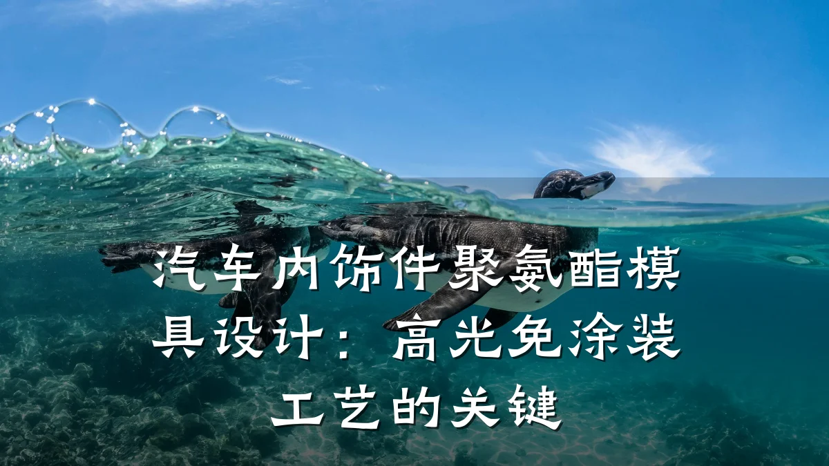 汽车内饰件聚氨酯模具设计:高光免涂装工艺的关键