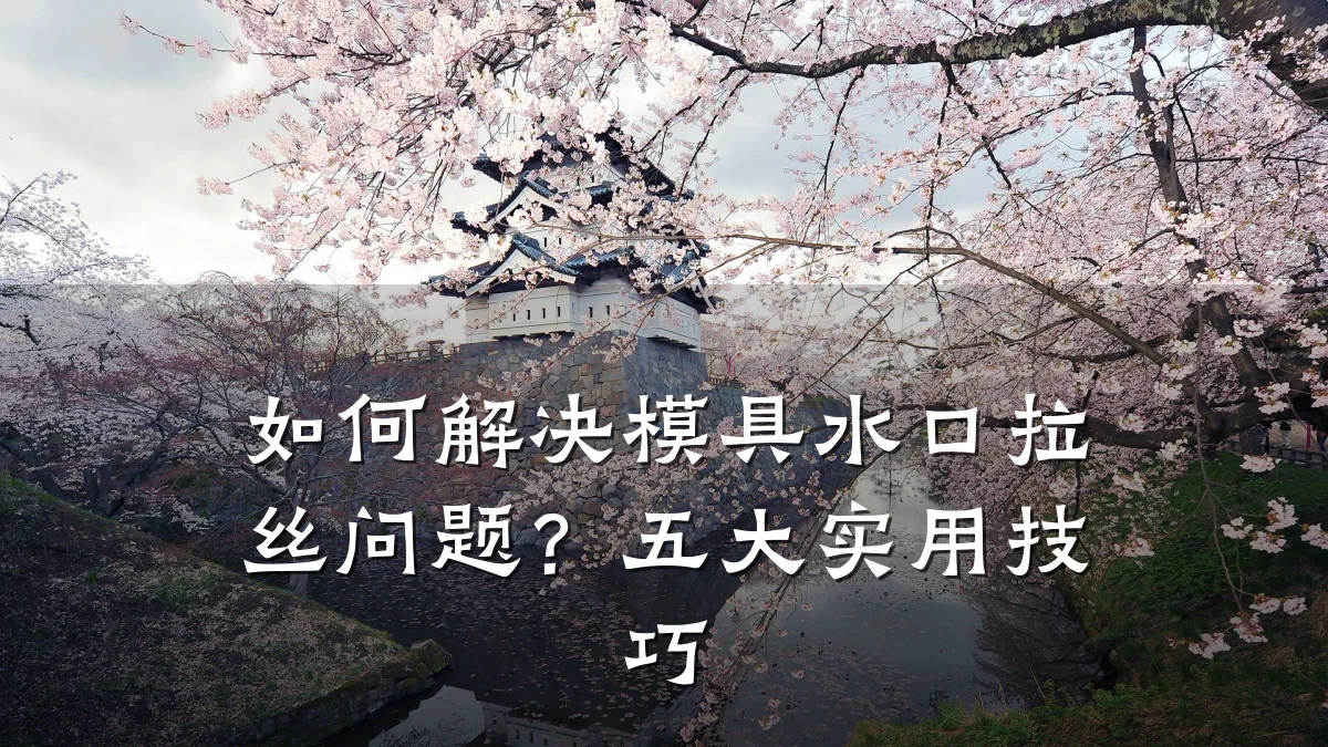 如何解决模具水口拉丝问题?五大实用技巧
