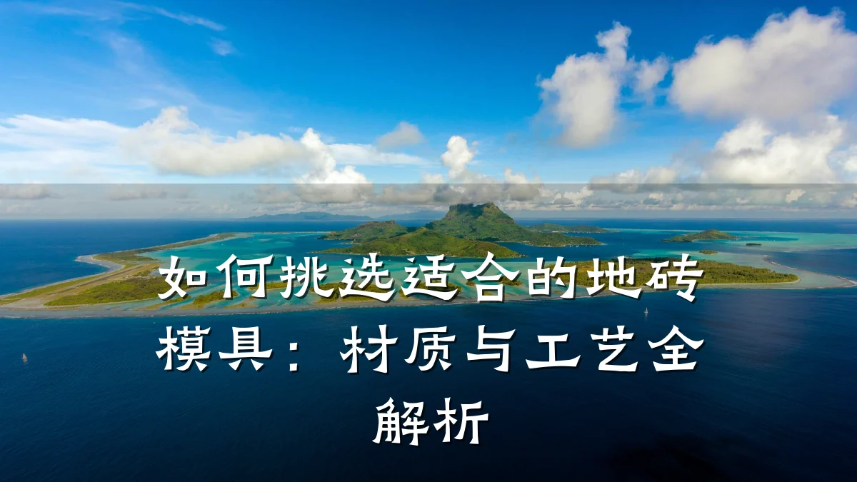 如何挑选适合的地砖模具:材质与工艺全解析