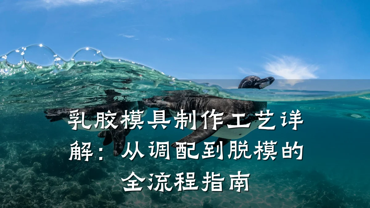 乳胶模具制作工艺详解:从调配到脱模的全流程指南
