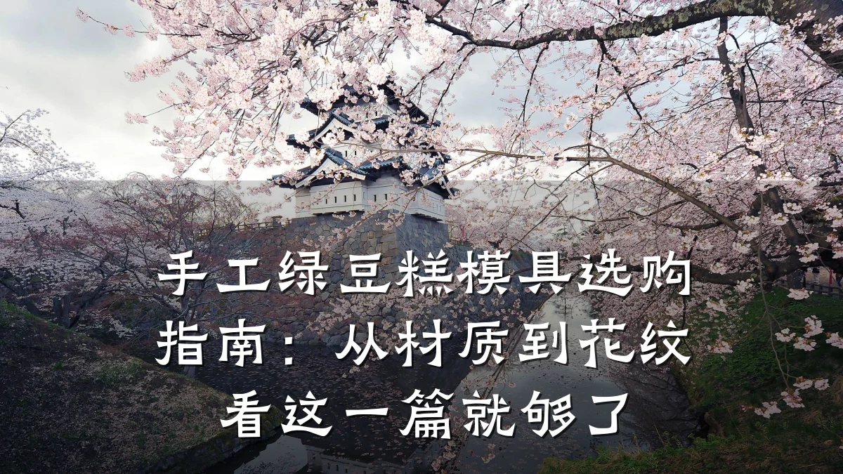 手工绿豆糕模具选购指南：从材质到花纹看这一篇就够了