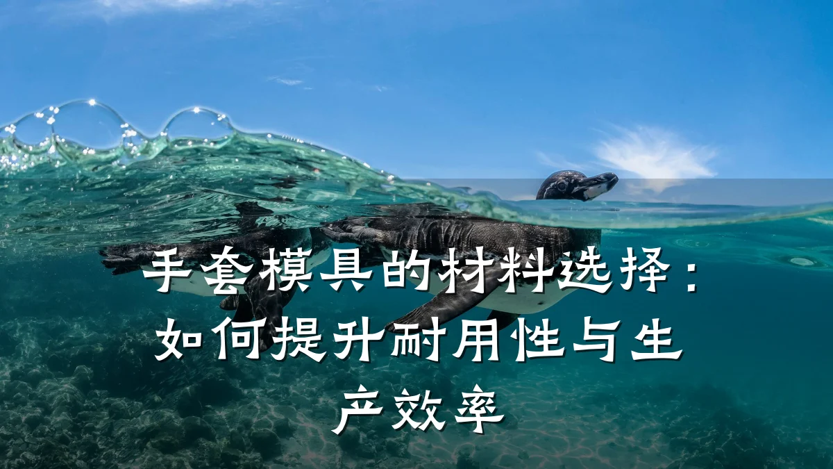 手套模具的材料选择:如何提升耐用性与生产效率