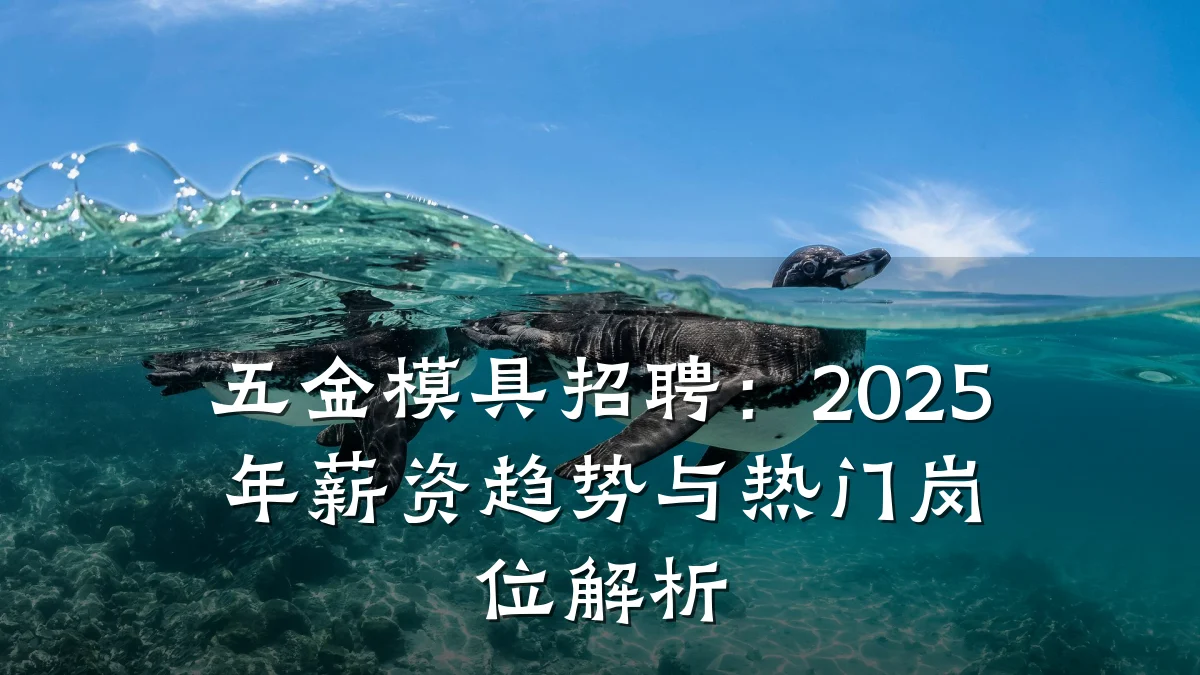 五金模具招聘:2025年薪资趋势与热门岗位解析