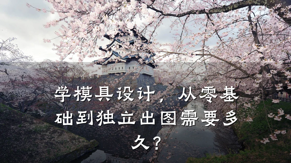 学模具设计,从零基础到独立出图需要多久?