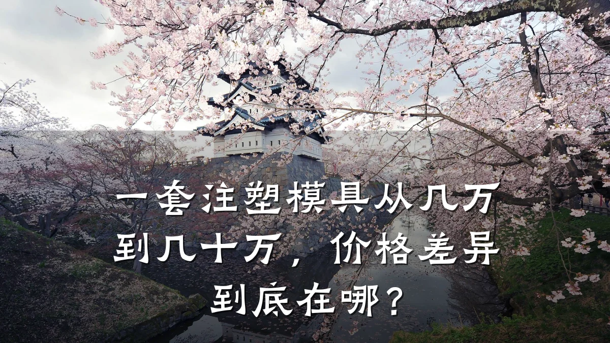 一套注塑模具从几万到几十万,价格差异到底在哪?