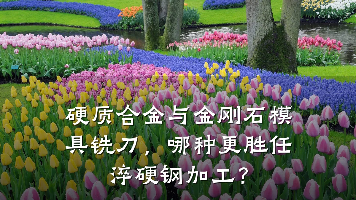 硬质合金与金刚石模具铣刀,哪种更胜任淬硬钢加工?