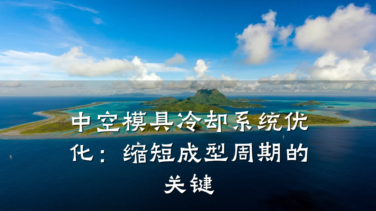 中空模具冷却系统优化:缩短成型周期的关键