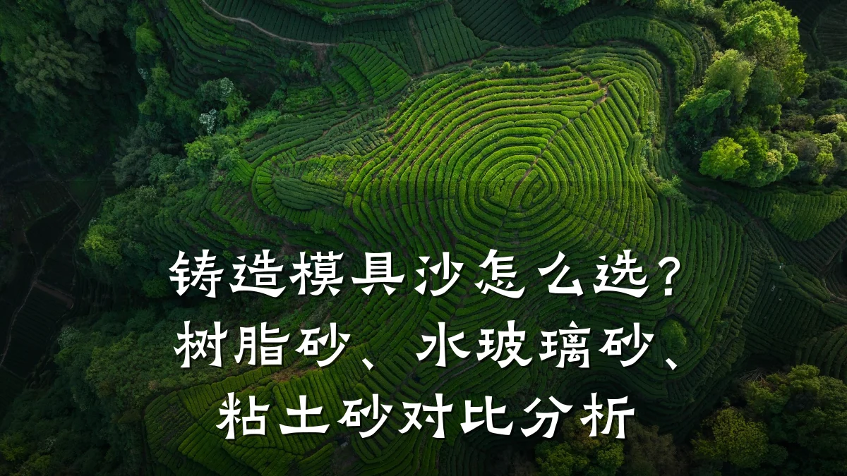 铸造模具沙怎么选?树脂砂、水玻璃砂、粘土砂对比分析